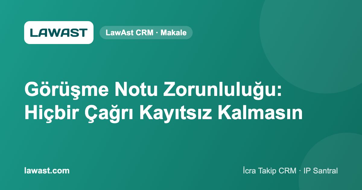 Görüşme Notu Zorunluluğu: Hiçbir Çağrı Kayıtsız Kalmasın