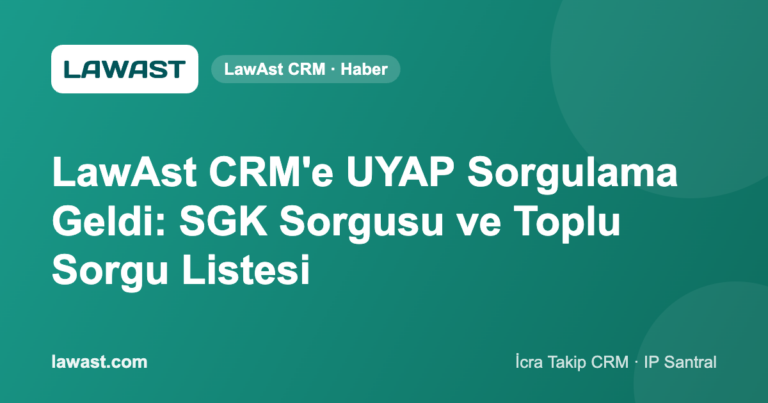 LawAst CRM’e UYAP Sorgulama Geldi: SGK Sorgusu ve Toplu Sorgu Listesi