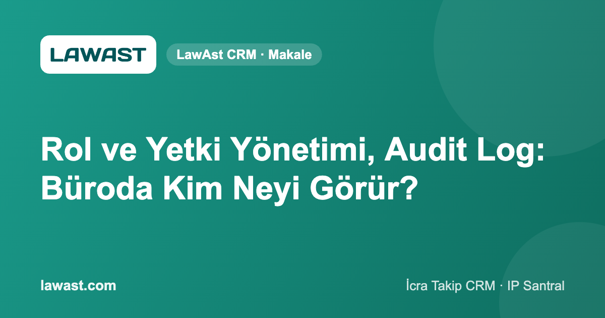 Rol ve Yetki Yönetimi, Audit Log: Büroda Kim Neyi Görür?